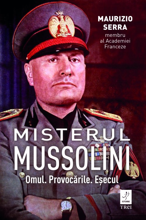 Misterul Mussolini. Omul. Provocările. Eșecul - Maurizio Serra