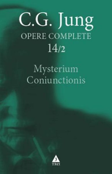 Mysterium Coniunctionis. Cercetări asupra separării şi unirii contrastelor sufleteşti în alchimie - C.G. Jung