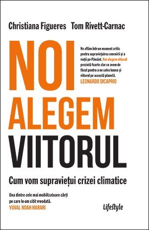 Noi alegem viitorul. Cum vom supraviețui crizei climatice - Christiana Figueres, Tom Rivett‑Carnac