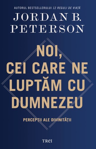 Noi, cei care ne luptăm cu Dumnezeu - Jordan B. Peterson