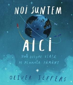 Noi suntem aici. Note despre viață pe planeta Pământ - 