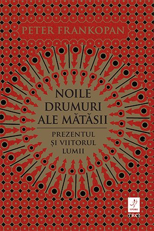 Noile drumuri ale mătăsii. Prezentul și viitorul lumii - Peter Frankopan