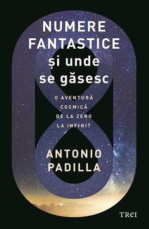 Numere fantastice și unde se găsesc. O aventura cosmică de la zero la infinit - Antonio  Padilla