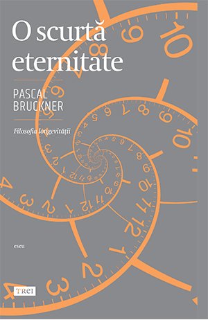 O scurtă eternitate - Pascal Bruckner