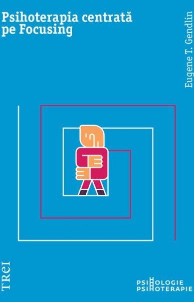 Psihoterapia centrată pe Focusing - Eugene T. Gendlin