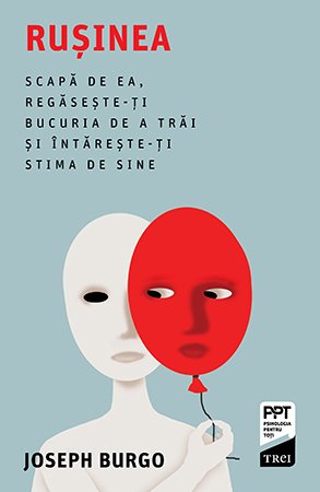 Rușinea. Scapă de ea, regăsește-ți bucuria de a trăi și întărește-ți stima de sine - Joseph Burgo