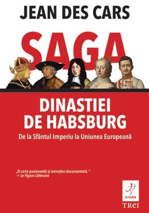 Saga dinastiei de Habsburg. De la Sfântul Imperiu la Uniunea Europeană - Jean des Cars