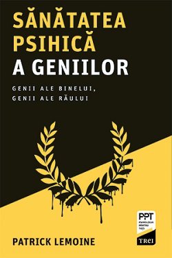 Sănătatea psihică a geniilor. Genii ale binelui, genii ale răului - Patrick  Lemoine