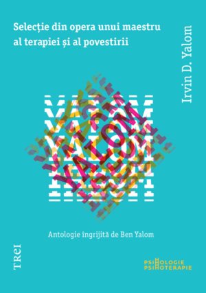 Selecţie din opera unui maestru al terapiei şi al povestirii - Irvin D. Yalom