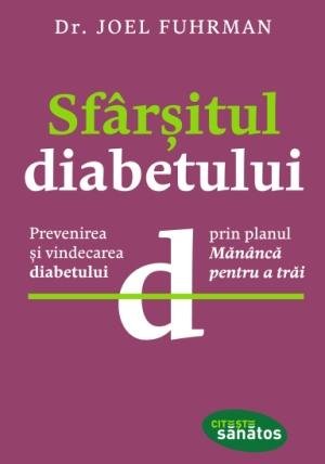 Sfârşitul diabetului. Prevenirea şi vindecarea diabetului prin planul  - Joel Fuhrman