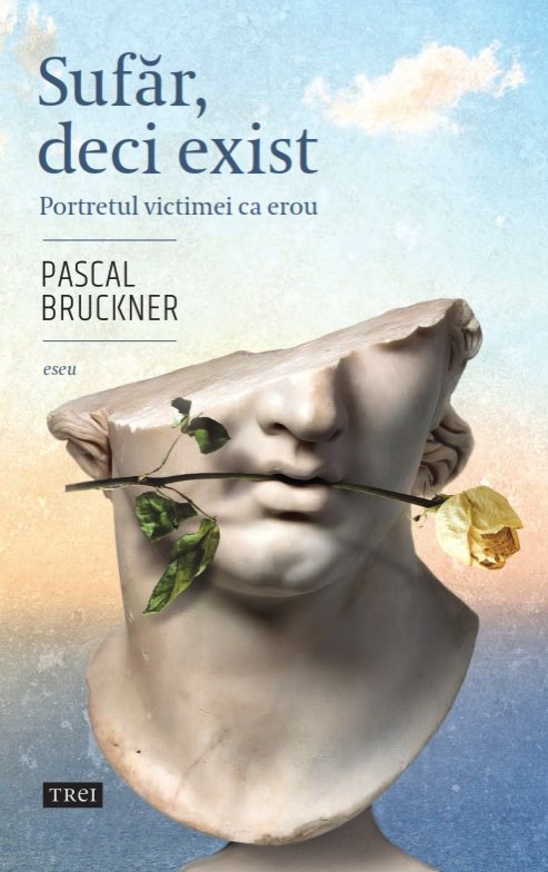 Sufăr, deci exist - Pascal Bruckner