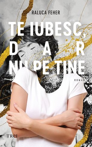 Te iubesc, dar nu pe tine - Raluca Feher