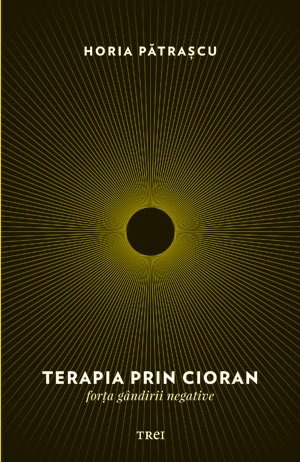 Terapia prin Cioran. Forţa gândirii negative - 