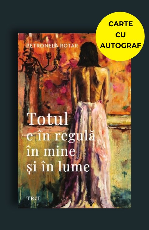 Totul e în regulă în mine și în lume - carte cu autograf - Petronela Rotar