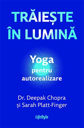 Trăiește în lumină - Dr. Deepak Chopra, Sarah PlattFinger