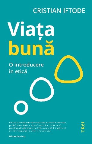 Viața bună. O introducere în etică - Cristian Iftode