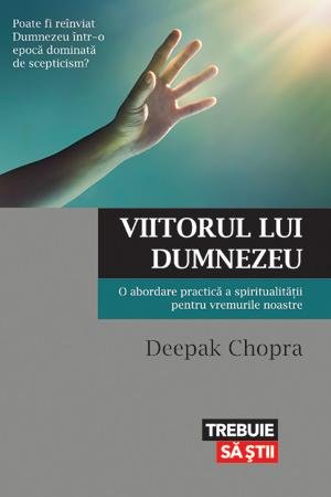 Viitorul lui Dumnezeu. O abordare practică a spiritualităţii pentru vremurile noastre - 