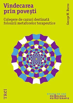 Vindecarea prin povești. Culegere de cazuri destinată folosirii metaforelor terapeutice - George W. Burns