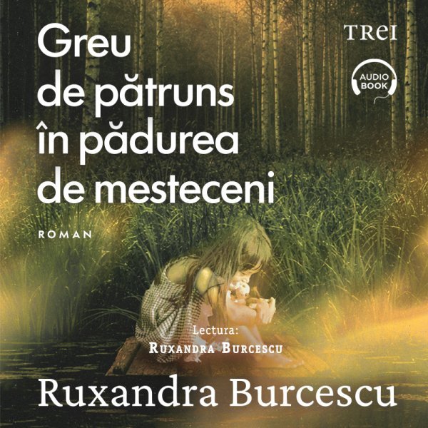 Greu de pătruns în pădurea de mesteceni - Ruxandra Burcescu