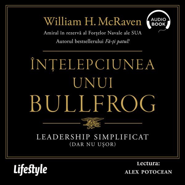 Înțelepciunea unui Bullfrog. Leadership simplificat (dar nu ușor) - William H. McRaven