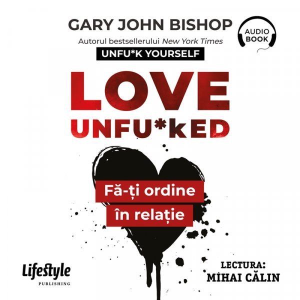Love Unfu*ked. Fă-ți ordine în relație - Gary John Bishop
