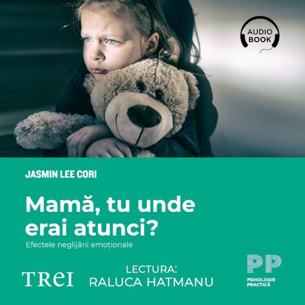 Mamă, tu unde erai atunci? Efectele neglijării emoționale - Jasmin Lee Cori