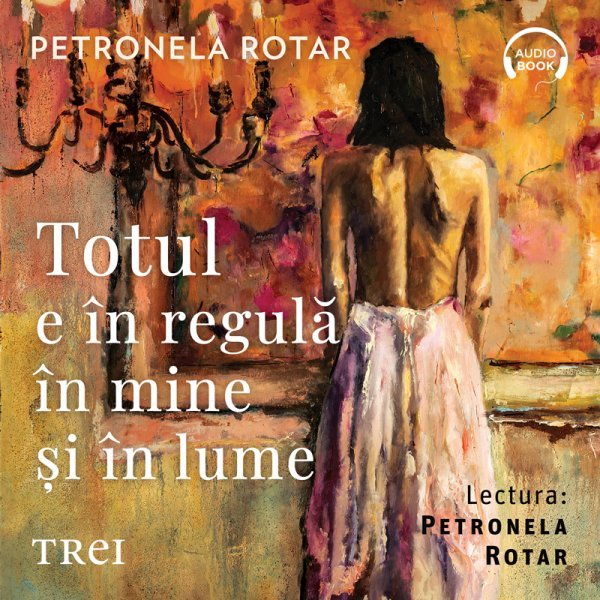 Totul e în regulă în mine și în lume - Petronela Rotar